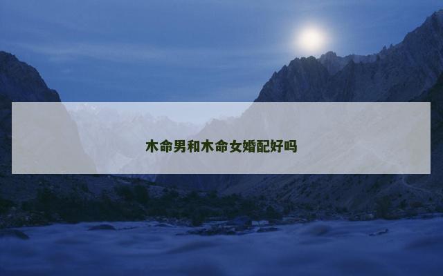 木命男和木命女婚配好吗