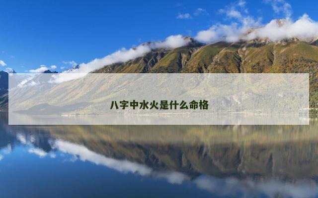 八字中水火是什么命格