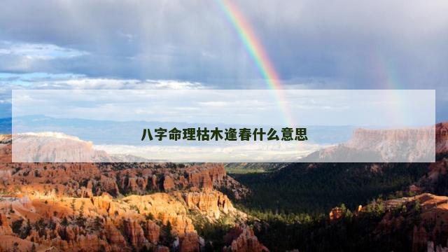 八字命理枯木逢春什么意思