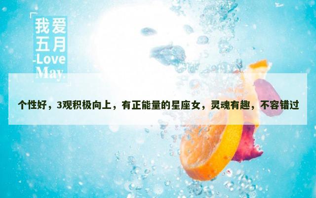 个性好，3观积极向上，有正能量的星座女，灵魂有趣，不容错过
