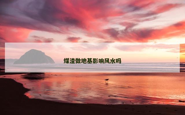 煤渣做地基影响风水吗