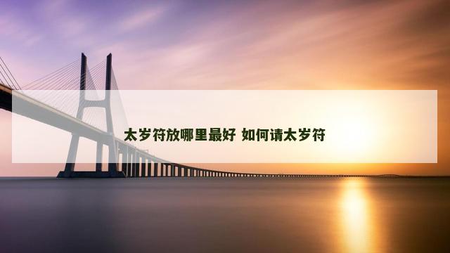 太岁符放哪里最好 如何请太岁符