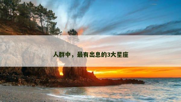 人群中，最有出息的3大星座