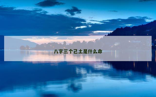 八字三个己土是什么命