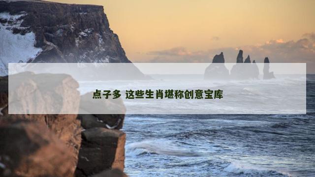 点子多 这些生肖堪称创意宝库