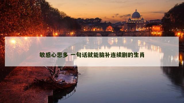 敏感心思多 一句话就能脑补连续剧的生肖