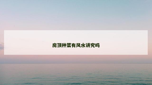 房顶种菜有风水讲究吗