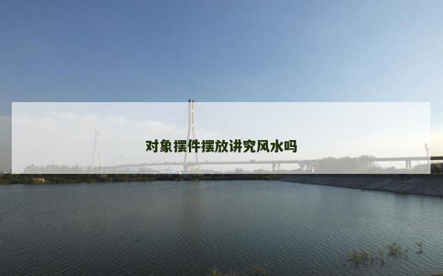 对象摆件摆放讲究风水吗