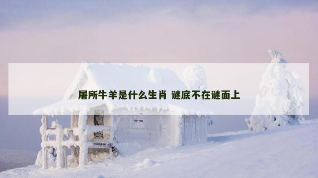 屠所牛羊是什么生肖 谜底不在谜面上