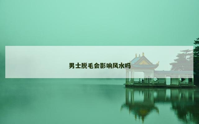 男士脱毛会影响风水吗