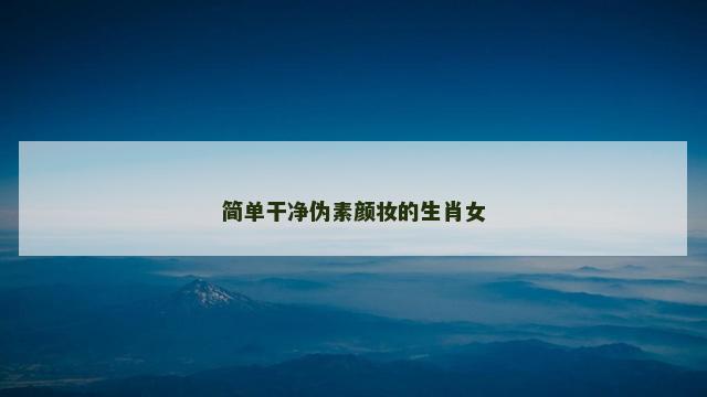 简单干净伪素颜妆的生肖女