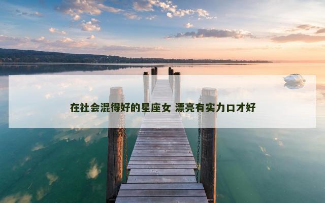 在社会混得好的星座女 漂亮有实力口才好
