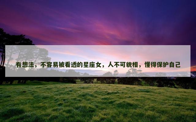 有想法，不容易被看透的星座女，人不可貌相，懂得保护自己