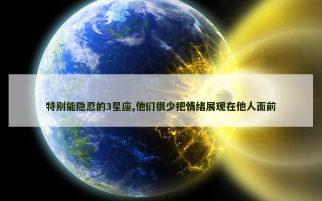特别能隐忍的3星座,他们很少把情绪展现在他人面前