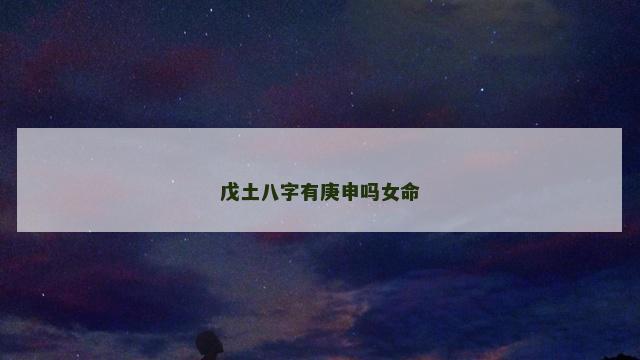 戊土八字有庚申吗女命