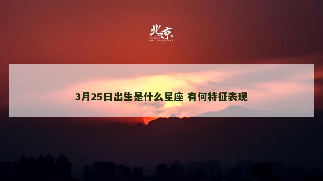 3月25日出生是什么星座 有何特征表现
