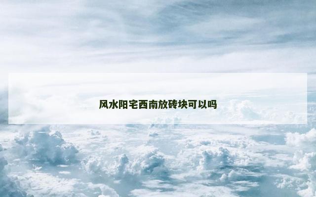 风水阳宅西南放砖块可以吗