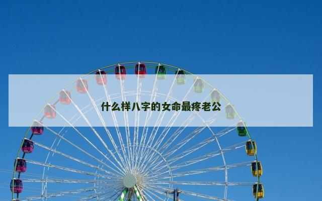 什么样八字的女命最疼老公