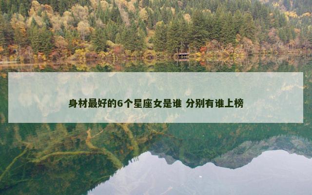 身材最好的6个星座女是谁 分别有谁上榜