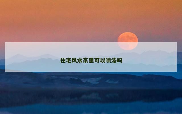 住宅风水家里可以喷漆吗