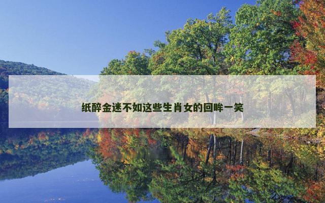 纸醉金迷不如这些生肖女的回眸一笑