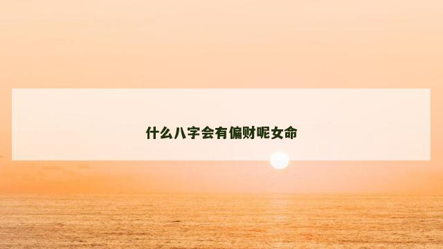 什么八字会有偏财呢女命