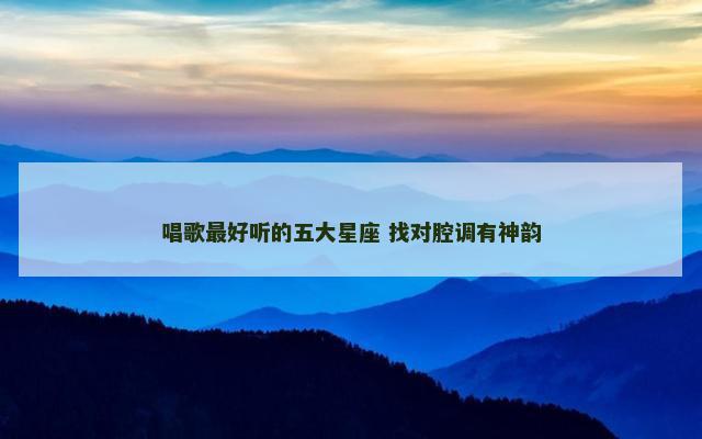 唱歌最好听的五大星座 找对腔调有神韵