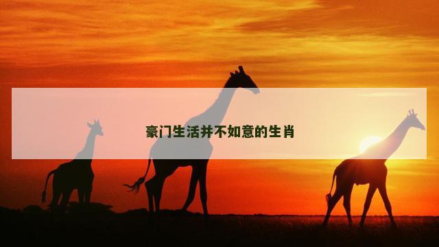 豪门生活并不如意的生肖