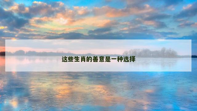 这些生肖的善意是一种选择