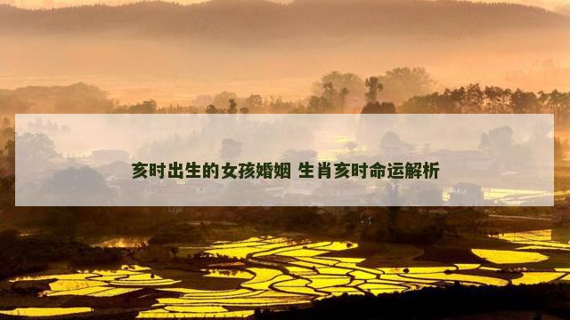 亥时出生的女孩婚姻 生肖亥时命运解析