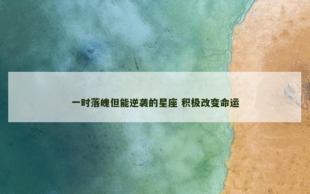 一时落魄但能逆袭的星座 积极改变命运