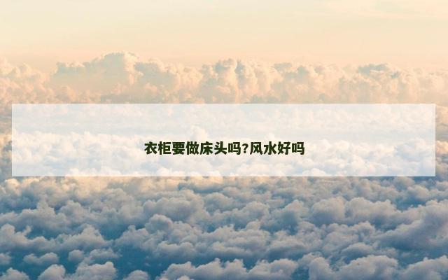 衣柜要做床头吗?风水好吗