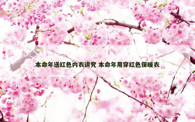 本命年送红色内衣讲究 本命年用穿红色保暖衣