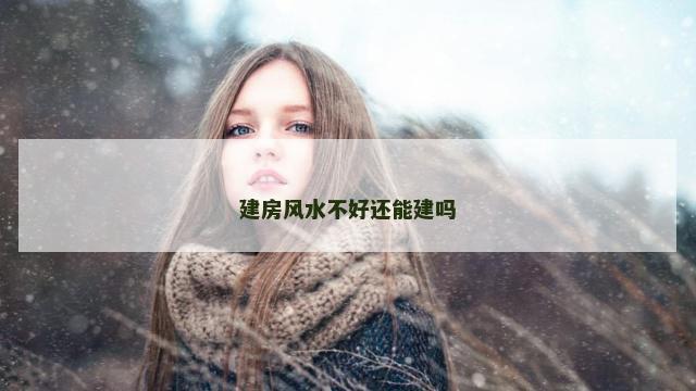 建房风水不好还能建吗