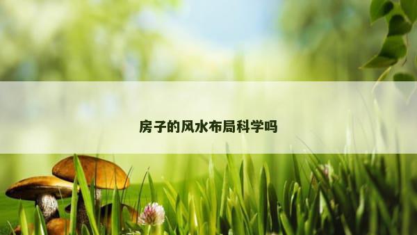 房子的风水布局科学吗
