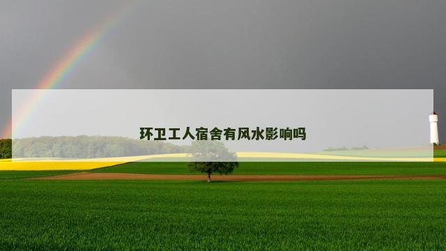 环卫工人宿舍有风水影响吗