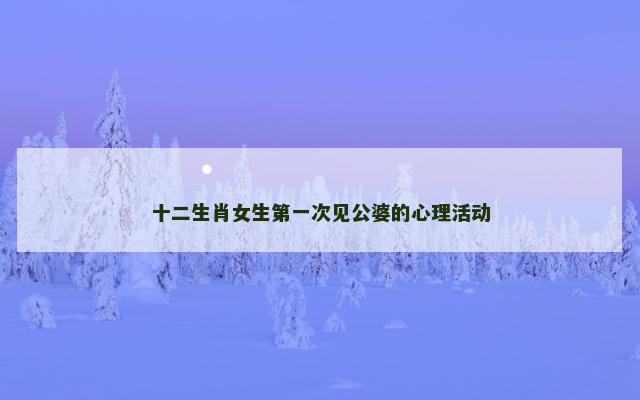 十二生肖女生第一次见公婆的心理活动