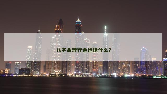 八字命理行金运指什么？