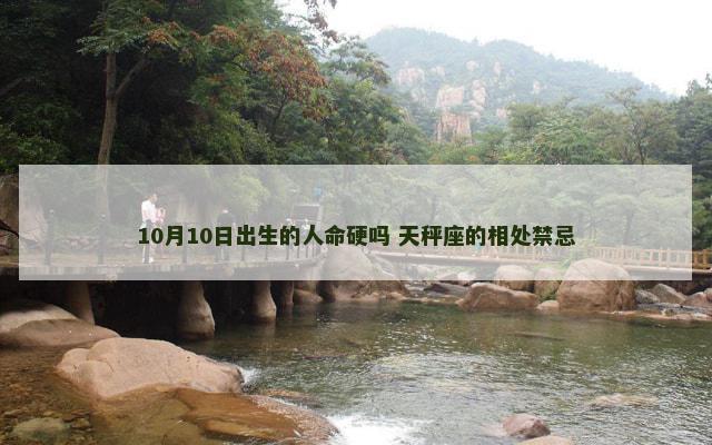 10月10日出生的人命硬吗 天秤座的相处禁忌