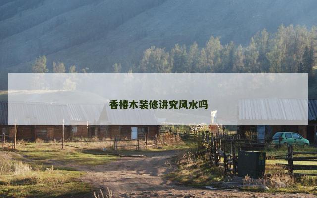 香椿木装修讲究风水吗