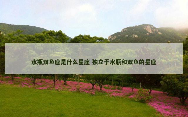 水瓶双鱼座是什么星座 独立于水瓶和双鱼的星座