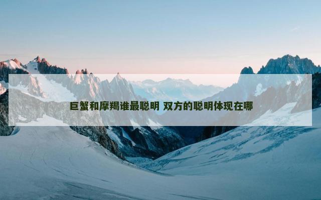 巨蟹和摩羯谁最聪明 双方的聪明体现在哪