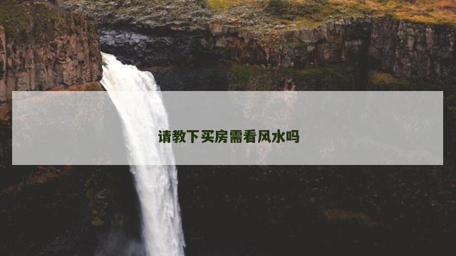 请教下买房需看风水吗