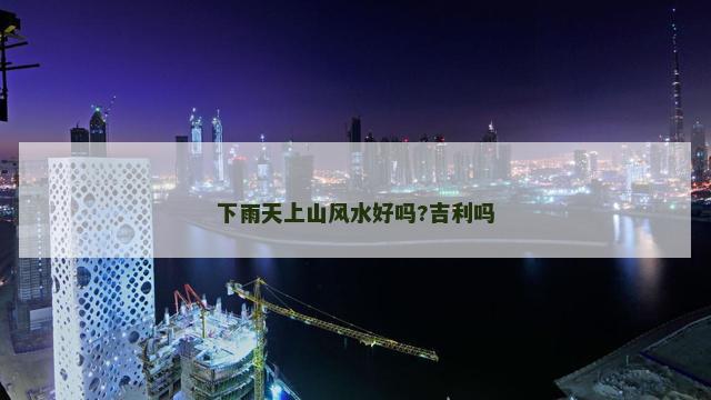 下雨天上山风水好吗?吉利吗