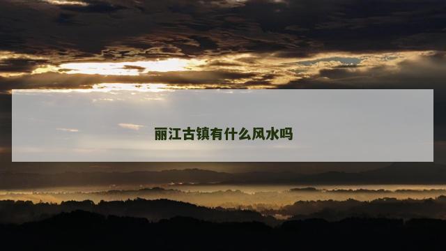 丽江古镇有什么风水吗