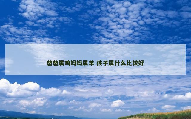 爸爸属鸡妈妈属羊 孩子属什么比较好