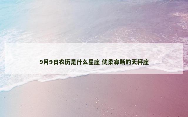 9月9日农历是什么星座 优柔寡断的天秤座