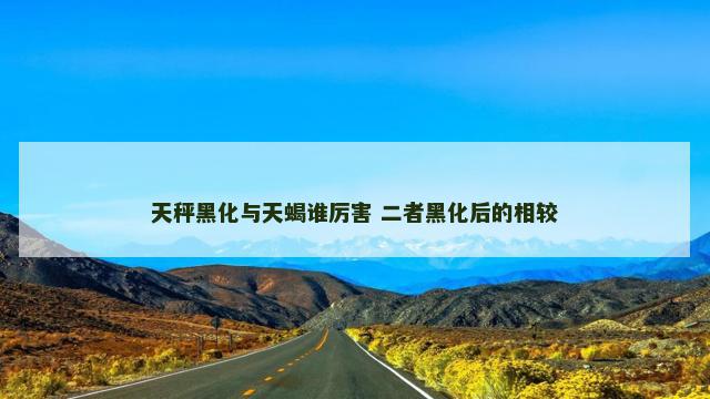 天秤黑化与天蝎谁厉害 二者黑化后的相较