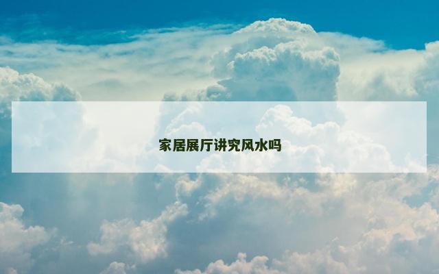 家居展厅讲究风水吗
