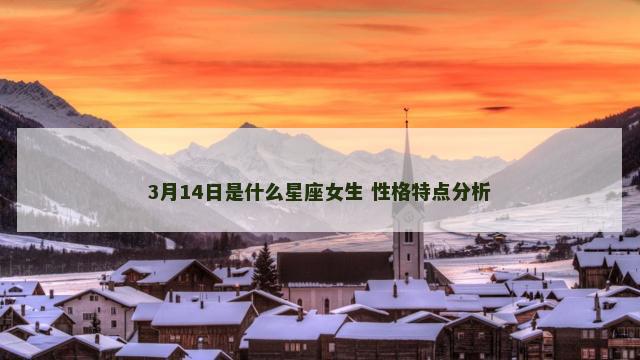 3月14日是什么星座女生 性格特点分析